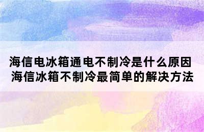 海信电冰箱通电不制冷是什么原因 海信冰箱不制冷最简单的解决方法